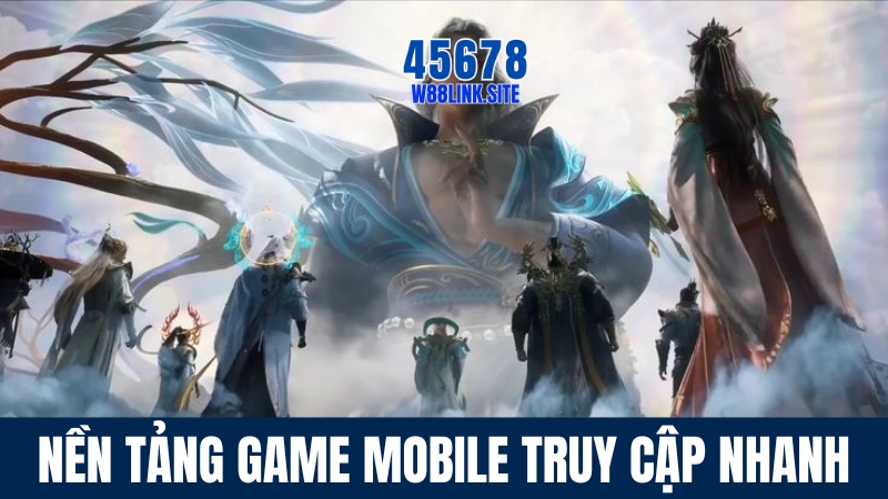 Nền tảng game mobile truy cập nhanh nhất 2025